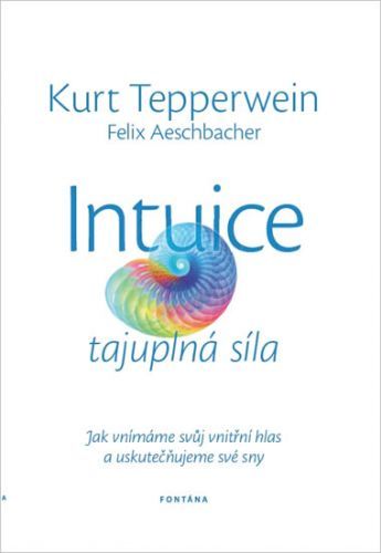 Intuice tajuplná síla - Jak vnímáme svůj vnitřní hlas a uskutečňujeme své sny
					 - Tepperwein Kurt