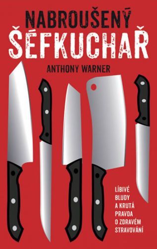 Nabroušený šéfkuchař - Líbivé bludy a krutá pravda o zdravém stravování
					 - Warner Anthony