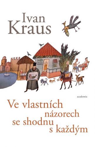 Ve vlastních názorech se shodnu s každým
					 - Kraus Ivan
