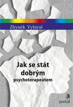 Jak se stát dobrým psychoterapeutem - Vybíral Zbyněk, Vybíral Zdeněk