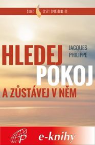 Hledej Pokoj a zůstávej v něm - Jacques Philippe - e-kniha