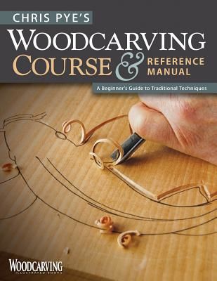 Chris Pye's Woodcarving Course & Reference Manual: A Beginner's Guide to Traditional Techniques (Pye Chris)(Paperback)