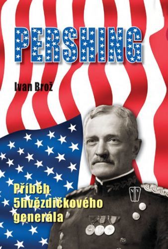 Pershing - Příběh 5hvězdičkového generála
					 - Brož Ivan