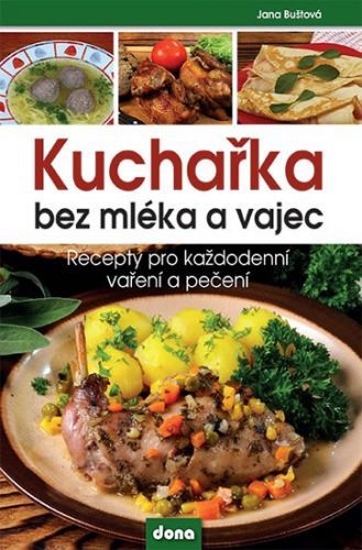 Kuchařka bez mléka a vajec - Recepty pro každodenní vaření a pečení
					 - Buštová Jana