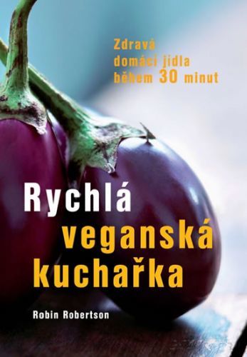 Rychlá veganská kuchařka - Zdravá domácí jídla během 30 minut
					 - Robertson Robin