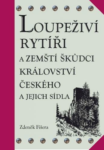 Loupeživí rytíři a zemští škůdci Království českého a jejich sídla (ČJ, AJ)
					 - Fišera Zdeněk