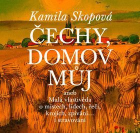 Čechy, domov můj aneb Malá vlastivěda o místech, lidech, řeči, krojích, zpívání… i stravování + CD
					 - Skopová Kamila