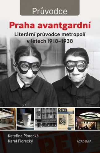 Praha avantgardní - Literární průvodce městem v letech 1918–1938
					 - Piorecká Kateřina, Piorecký Karel,