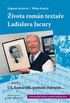 Života román textaře Ladislava Jacury... aneb Už, kamarádi, pomalu stárnem + CD
					 - Jacurová, Koukal