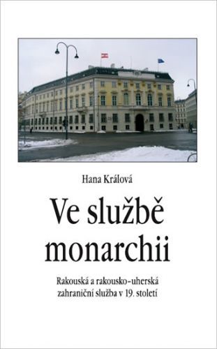 Ve službě monarchii - Rakouská a rakousko-uherská zahraniční služba v 19. století
					 - Králová Hana