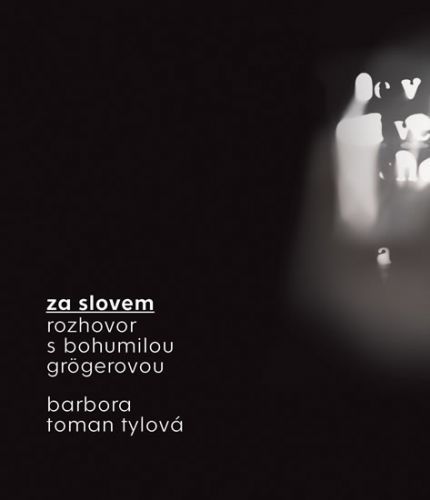 Za slovem - Rozhovor s Bohumilou Grögerovou
					 - Toman Tylová Barbora, Grögerová Bohumila,