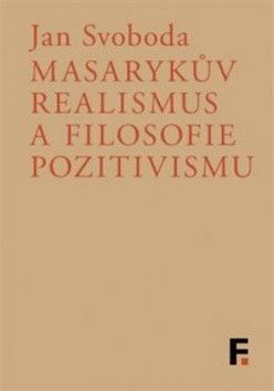 Masarykův realismus a filosofie pozitivismu - Svoboda Jan