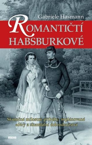 Romantičtí Habsburkové - Skutečné milostné příběhy, neplánované aféry a skandální dobrodružství
					 - Hasmann Gabriele