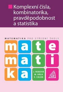Matematika Komplexní čísla, kombinatorika, pravděpodobnost a statistika - Hála M., Calda Emil, Robová J.