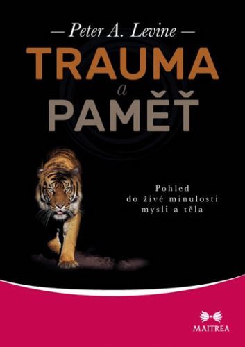 Trauma a paměť - Pohled do živé minulosti mysli a těla
					 - Levine Peter A.