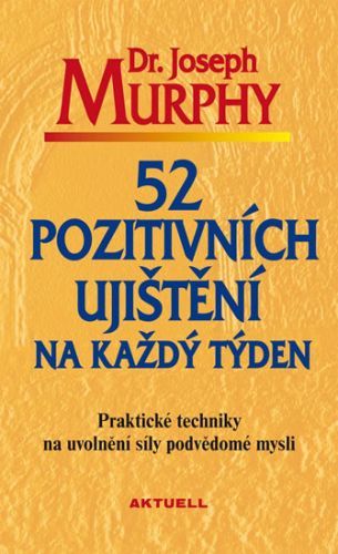 52 pozitivních ujištění na každý týden - Praktické techniky na uvolnění síly podvědomé mysli
					 - Murphy Joseph