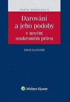 ELISCHER DAVID Darování a jeho podoby v novém soukromém právu