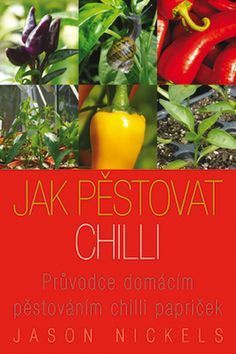 Jak pěstovat chilli - Průvodce domácím pěstováním chilli papriček
					 - Nickels Jason