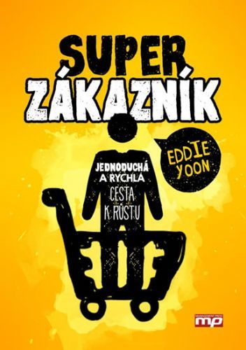 Superzákazník - Jednoduchá a rychlá cesta k růstu
					 - Yoon Eddie