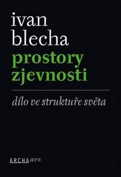 Prostory zjevnosti - Dílo ve struktuře světa
					 - Blecha Ivan