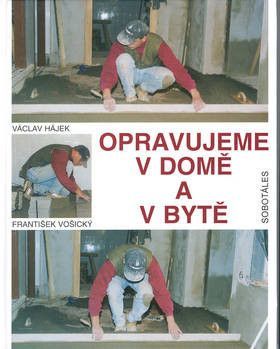 Opravujeme v domě a v bytě - Hájek Václav, Vošický František