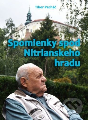 Spomienky spod Nitrianskeho hradu - Tibor Pecháč