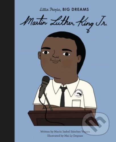 Martin Luther King Jr. - Isabel Sanchez Vegara, Mai Ly Degnan (ilustrácie)