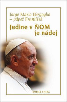Jedine v ŇOM je nádej - Bergoglio Jorge Mario