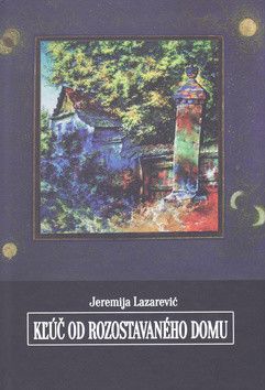 Kľúč od rozostavaného domu - Lazarević Jeremija