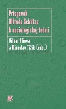 Príspevok Alfreda Schütza k sociologickej teórii - Alieva Dilbar, Tížik Miroslav