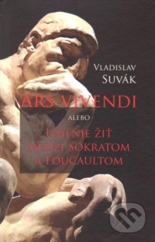 Ars vivendi alebo Umenie žiť medzi Sokratom a Foucaultom - Vladislav Suvák