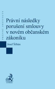 Šilhán Josef Právní následky porušení smlouvy v novém občanském zákoníku