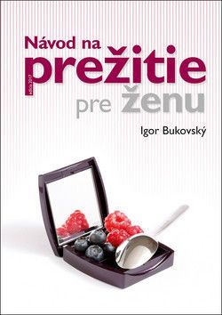 Návod na prežitie pre ženu - Bukovský Igor