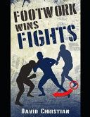 Footwork Wins Fights: The Footwork of Boxing, Kickboxing, Martial Arts & Mma (Christian David)(Paperback)