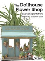 The Dollhouse Flower Book: Flowers and plants from stencilled polymer clay. (Scarr Angie)(Paperback)