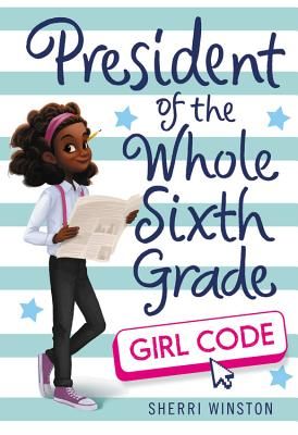President of the Whole Sixth Grade: Girl Code (Winston Sherri)(Paperback)