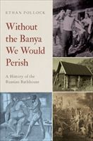Without the Banya We Would Perish - A History of the Russian Bathhouse (Pollock Ethan (Associate Professor of History and Slavic Studies Associate Professor of History and Slavic Studies Brown University))(Pevná vazba)
