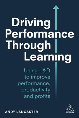Driving Performance through Learning - Develop Employees through Effective Workplace Learning (Lancaster Andy)(Paperback / softback)
