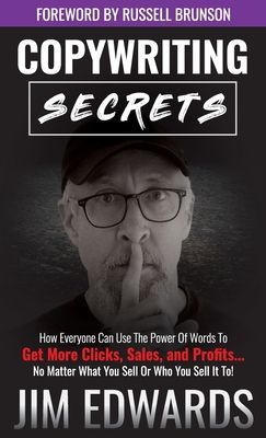 Copywriting Secrets: How Everyone Can Use the Power of Words to Get More Clicks, Sales, and Profits...No Matter What You Sell or Who You Se (Edwards Jim)(Pevná vazba)