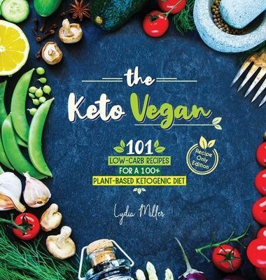 The Keto Vegan: 101 Low-Carb Recipes For A 100% Plant-Based Ketogenic Diet (Recipe-Only Edition) (Miller Lydia)(Pevná vazba)
