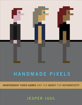 Handmade Pixels - Independent Video Games and the Quest for Authenticity (Juul Jesper (Associate Professor The Royal Danish Academy of Fine Arts))(Pevná vazba)