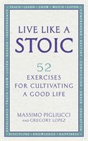 Live Like A Stoic - 52 Exercises for Cultivating a Good Life (Pigliucci Massimo)(Paperback / softback)