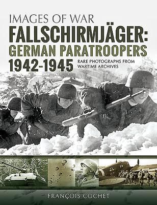Fallschirmjager: German Paratroopers - 1942-1945 - Rare Photographs from Wartime Archives (Cochet Francois)(Paperback / softback)