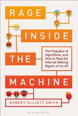 Rage Inside the Machine - The Prejudice of Algorithms, and How to Stop the Internet Making Bigots of Us All (Smith Robert Elliott)(Pevná vazba)