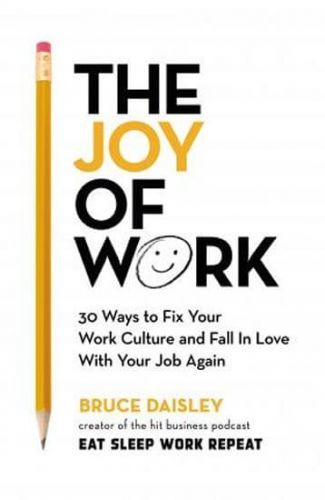Daisley Bruce: The Joy Of Work : 30 Ways To Fix Your Work Culture And Fall In Love With Your Job Aga