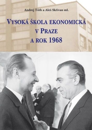 Tóth Andrej, Skřivan Aleš,: Vysoká Škola Ekonomická V Praze A Rok 1968