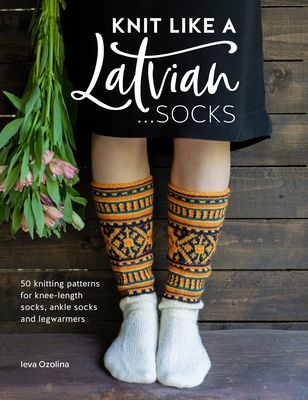 Knit Like a Latvian: Socks - 50 knitting patterns for knee-length socks, ankle socks and legwarmers (Ozolina Ieva)(Paperback / softback)