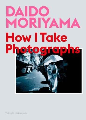 Daido Moriyama: How I Take Photographs (Moriyama Daido)(Paperback)