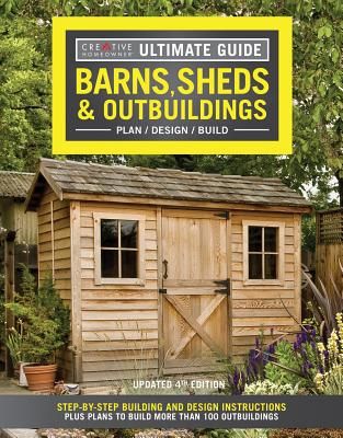 Ultimate Guide: Barns, Sheds & Outbuildings, Updated 4th Edition - Step-By-Step Building and Design Instructions Plus Plans to Build More Than 100 Outbuildings (Editors of Creative Homeowner)(Paperback / softback)