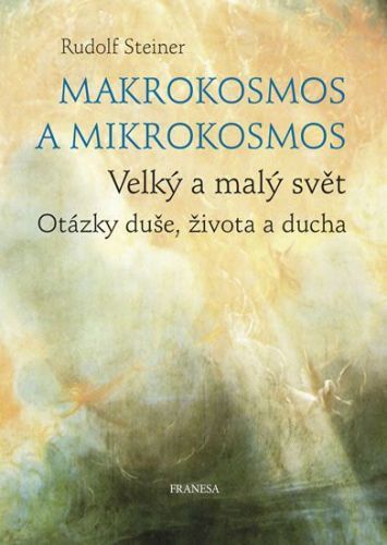 Steiner Rudolf: Makrokosmos A Mikrokosmos - Velký A Malý Svět. Otázky Duše, Života A Ducha